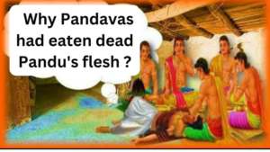 Why Pandavas had eaten dead Pandu's flesh ?