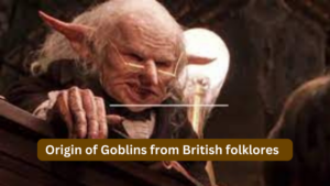 Origin of Goblins from British folklores