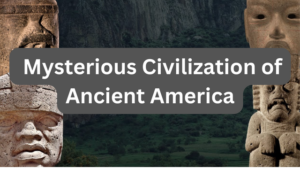 Mysterious Civilization of Ancient America