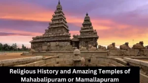 Religious History and Amazing Temples of Mahabalipuram or Mamallapuram