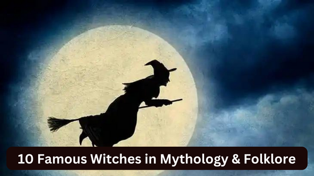 10 Famous Witches in Mythology & Folklores
