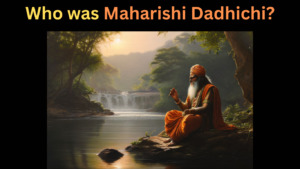 Who was Maharishi Dadhichi?