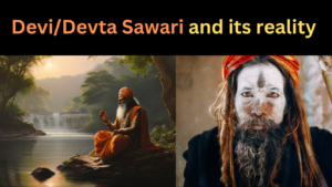 Devi/Devta Sawari and its reality 